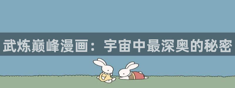 大妈漫画之家：武炼巅峰漫画：宇宙中最深奥的秘密